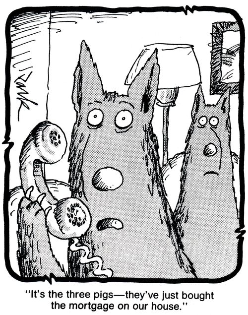 'It's the three pigs - they've just bought the mortgage on our house.'