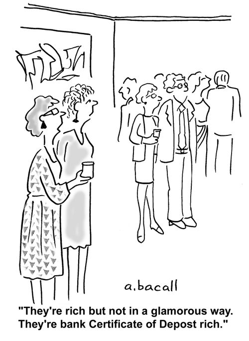 They're rich but not in a glamorous way. They're Certificate of Deposit rich.