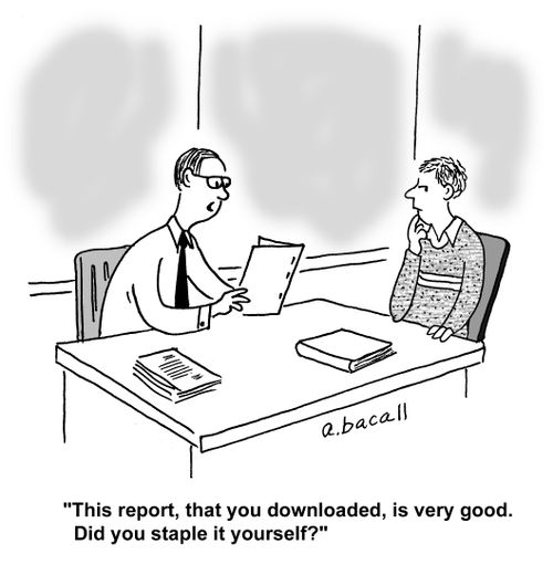 'This report, that your downloaded, is very good. Did you staple it yourself?'