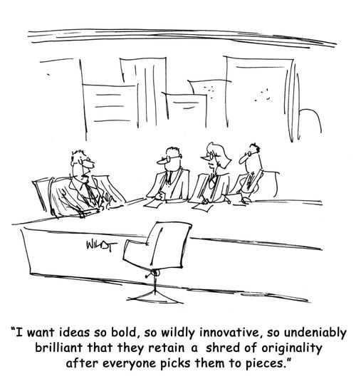 'I want ideas so bold, so wildly innovative, so undeniably brilliant that they retain a shred of originality after everyone picks them to pieces.'