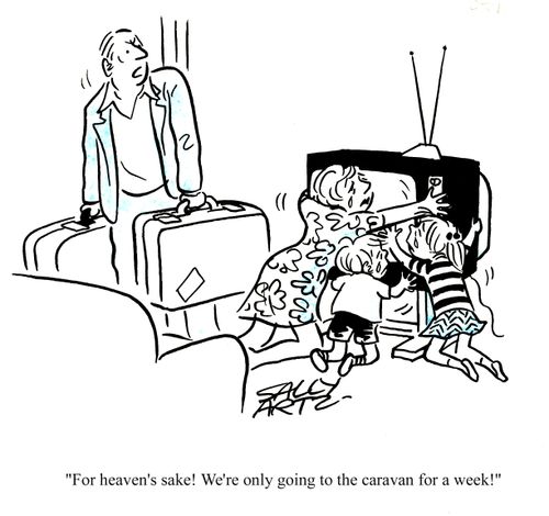 'For heaven's sake! We're only going to the caravan for a week!'