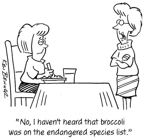 "No, I haven't heard that broccoli was on the endangered species list."
