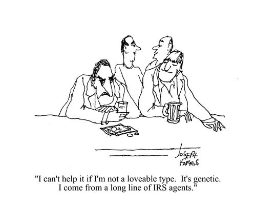 'I can't help it if I'm not a loveable type. It's genetic. I come from a long line of IRS agents.'
