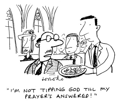 "I'm not tipping God till my prayer's answered!"