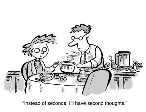 'Instead of seconds, I'll have second thoughts.'