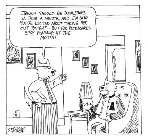 '...I'm glad you're excited about taking her out tonight - but for Pete's sakes stop foaming at the mouth!'