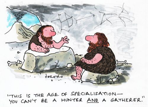 'This is the age of specialisation - you can't be a hunter AND a gatherer.'