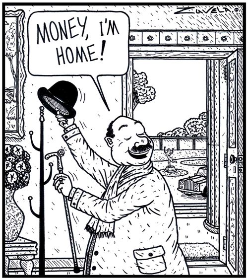 The rich person's version of 'Honey I'm home!': 'Money I'm home.'