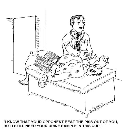 'I know that your opponent beat the piss out of you, but I still need your urine sample in this cup.'