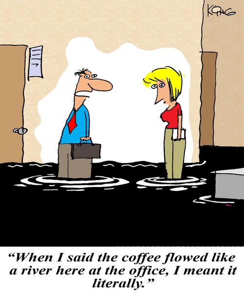 "When I said the coffee flowed like a river here at the office, I meant it literally."