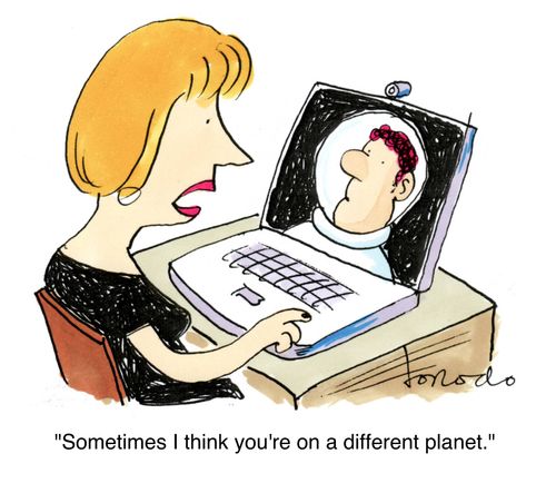 'Sometimes I think you're on a different planet.'