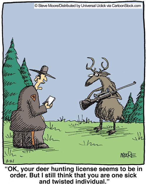 'OK, your deer hunting license seems to be in order. But I still think that you are one sick and twisted individual.'