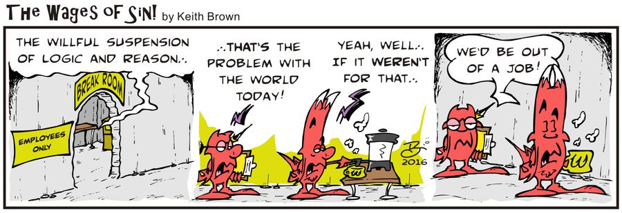 "The willful suspension of logic and reason...that's the problem with the world today!"