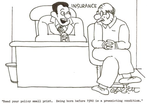 Insurance: 'Read your policy small print.  Being born before 1940 is a preexisting condition.'