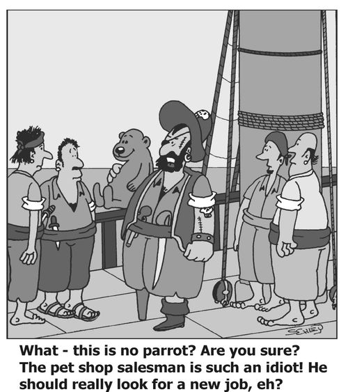 'What - this is no parrot? Are you sure? The pet shop salesman is such an idiot! He should really look for a new job, eh?'