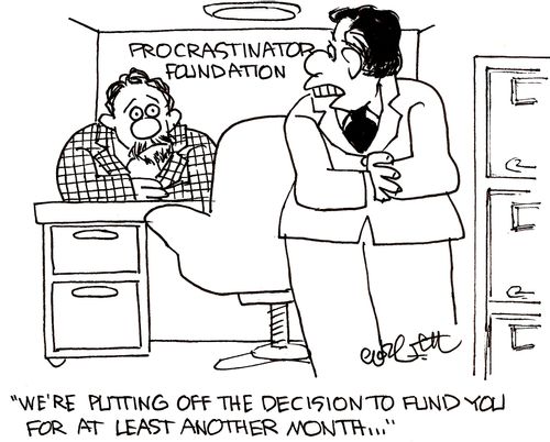 Procrastinator Foumdation: 'We're putting off the decision to fund you for at least  another month...' 