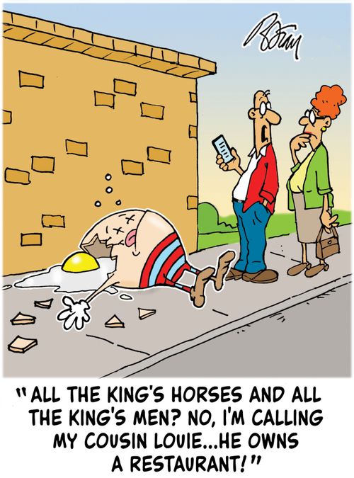 'All the kings horses and all the king's men? No, I'm calling my cousin Louie, he owns a restaurant!'