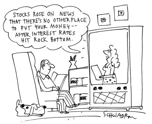 'Stocks rise on news that there's no other place to put your money - after interest rates hit rock bottom.'