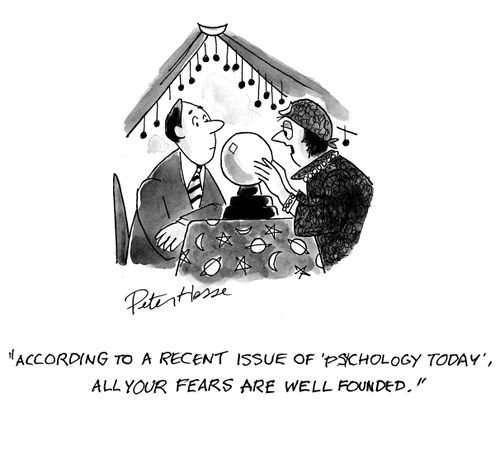 'According to a recent issue of 'psychology today', all your fears are well founded.'
