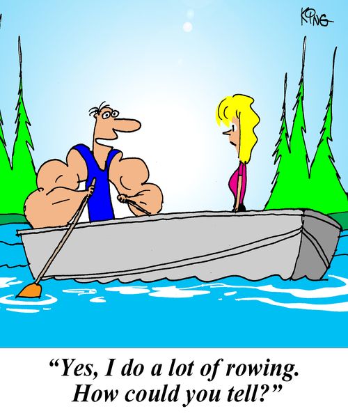 'Yes, I do a lot of rowing. How could you tell?'