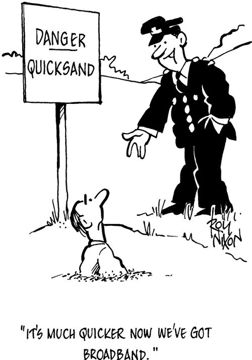 Danger - Quicksand: 'It's much quicker now we've got broadband.'