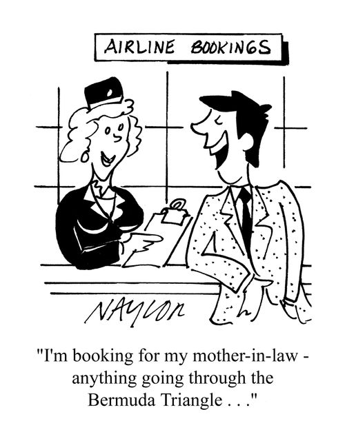 'I'm booking for my mother in law...anything going through the Bermuda Triangle?'