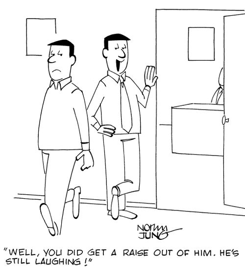 "Well, you did get a raise out of him. He's still laughing!"