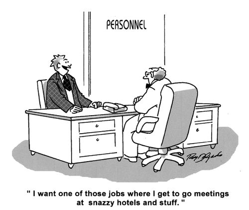 'I want one of those jobs where I get to go to meetings at snazzy hotels and stuff.'