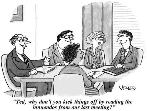 'Ted, why don't you kick things off by reading the innuendos from our last meeting?'
