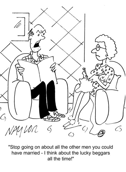 'Stop going on about all the other men you could have married - I think about the lucky beggars all the time.'