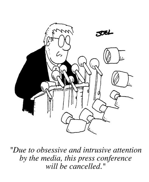 Due to obsessive and intrusive attention by the Media, this news conference will be cancelled