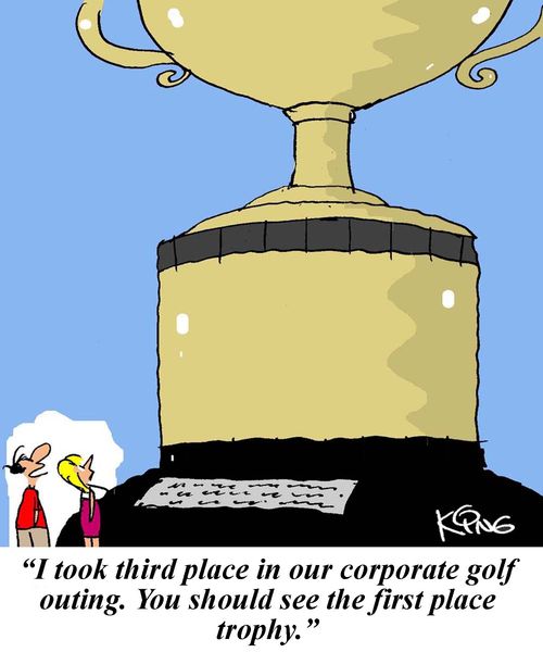 'I took third place on our corporate golf outing, You should see the first place trophy,'