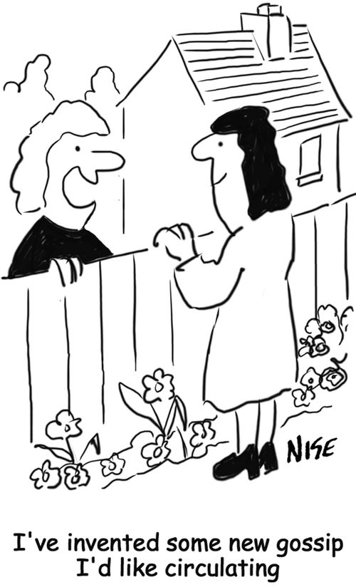 Woman over garden fence: 'I've invented some new gossip I'd like circulating.'