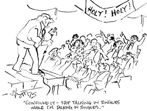 "Confound it -  stop talking in tongues while I'm talking in tongues."