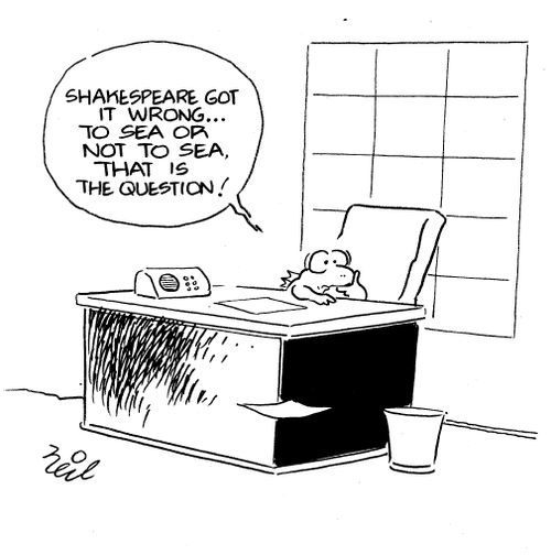 "Shakespeare got it wrong. . . to sea or not to sea, that is the question!"