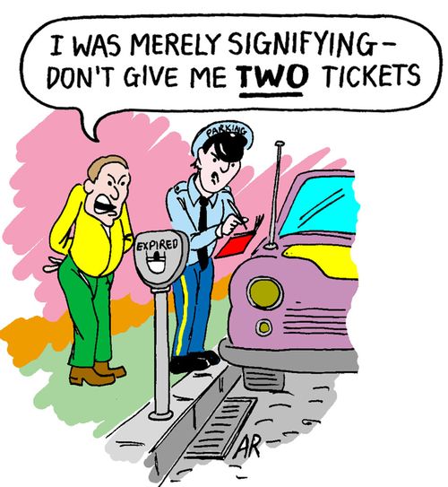 "I was merely signifying - don't give me two tickets."