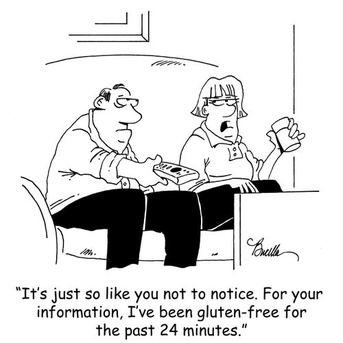 'It's just so like you not to notice. For your information, I've been gluten-free for the past 24 minutes.'