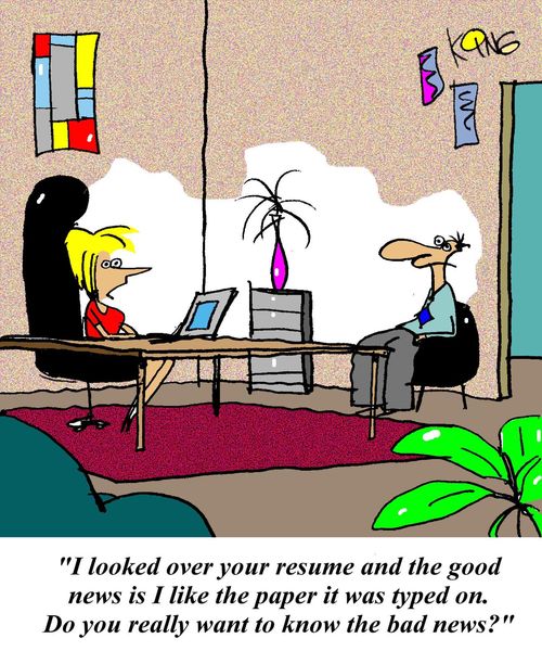 'I looked over your resume and the good news is I like the paper it was typed on.  Do you really want to know the bad news?'