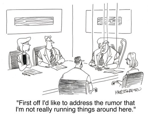 'First off I'd like to address the rumor that I'm not running things around here.'