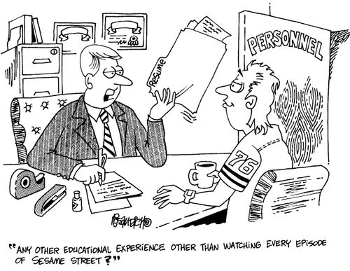 "Any other educational experience other than watching every episode of Sesame Street?"