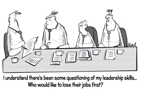 "I understand there's been some questioning of my leadership skills....Who would like to lose their jobs first?"