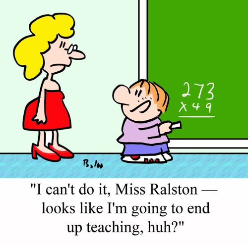 'I can't do it, Miss Ralston - Looks like I'm going to end up teaching, huh?'