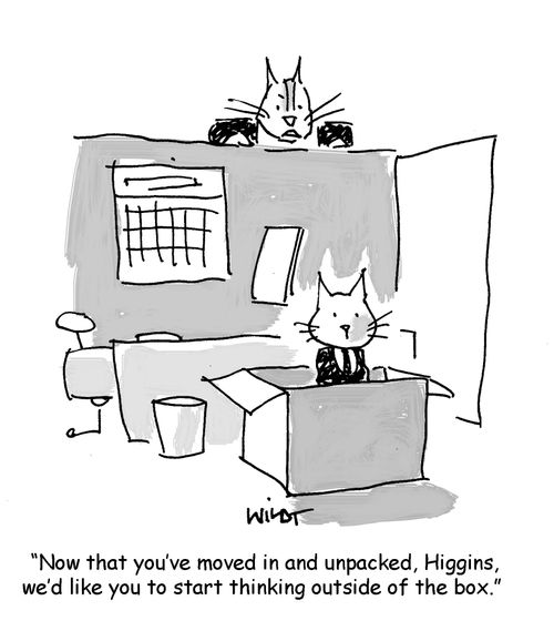 'Now that you've moved in and unpacked, Higgins, we'd like you to start thinking outside of the box.' 