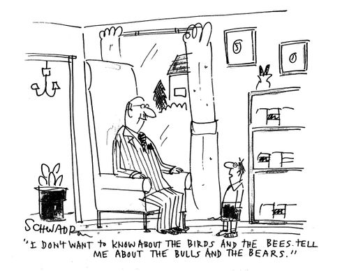 'I don't want to know about the birds and the bees. Tell me about the bulls and the bears.'