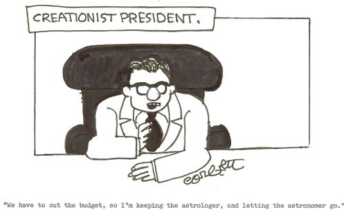Creationist president: 'We have to cut the budget, so I'm keeping the astrologer, and letting thge astronomer go.'