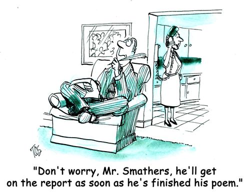 'Don't worry, Mr. Smathers, he'll get on the report as soon as he's finished his poem.'