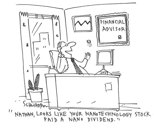 "Nathan, looks like your nanotechnology stock paid a nano dividend."