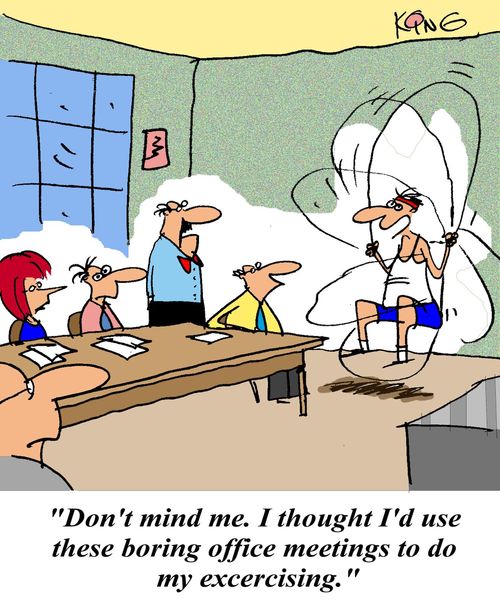 'Don't mind me. I thought I'd use these boring office meetings to do my excercising.'
