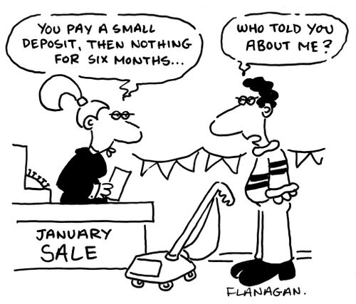 -"You pay a small deposit, then nothing for six months."  -"Who told you about me?"