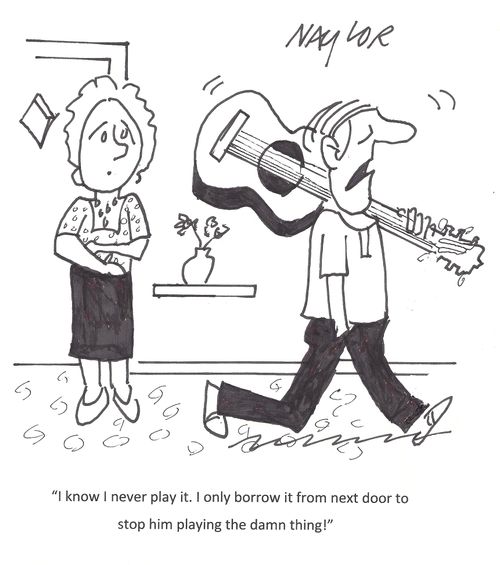 'I know I never play it. I only borrow it from next door to stop him playing the damn thing!'